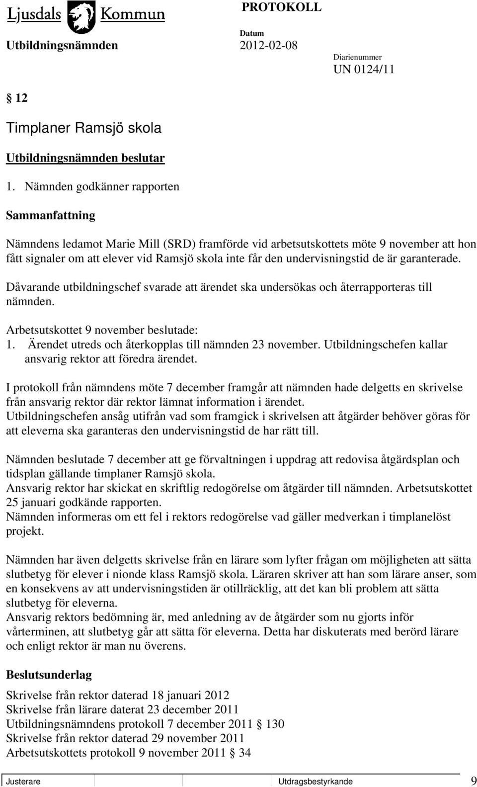 undervisningstid de är garanterade. Dåvarande utbildningschef svarade att ärendet ska undersökas och återrapporteras till nämnden. Arbetsutskottet 9 november beslutade: 1.