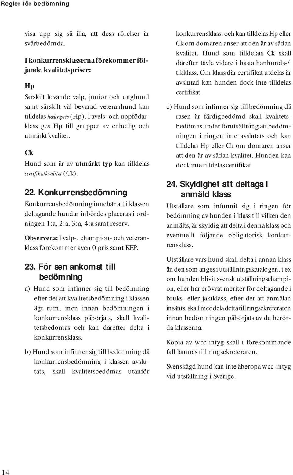 I avels- och uppfödarklass ges Hp till grupper av enhetlig och utmärkt kvalitet. Ck Hund som är av utmärkt typ kan tilldelas certifikatkvalitet (Ck). 22.