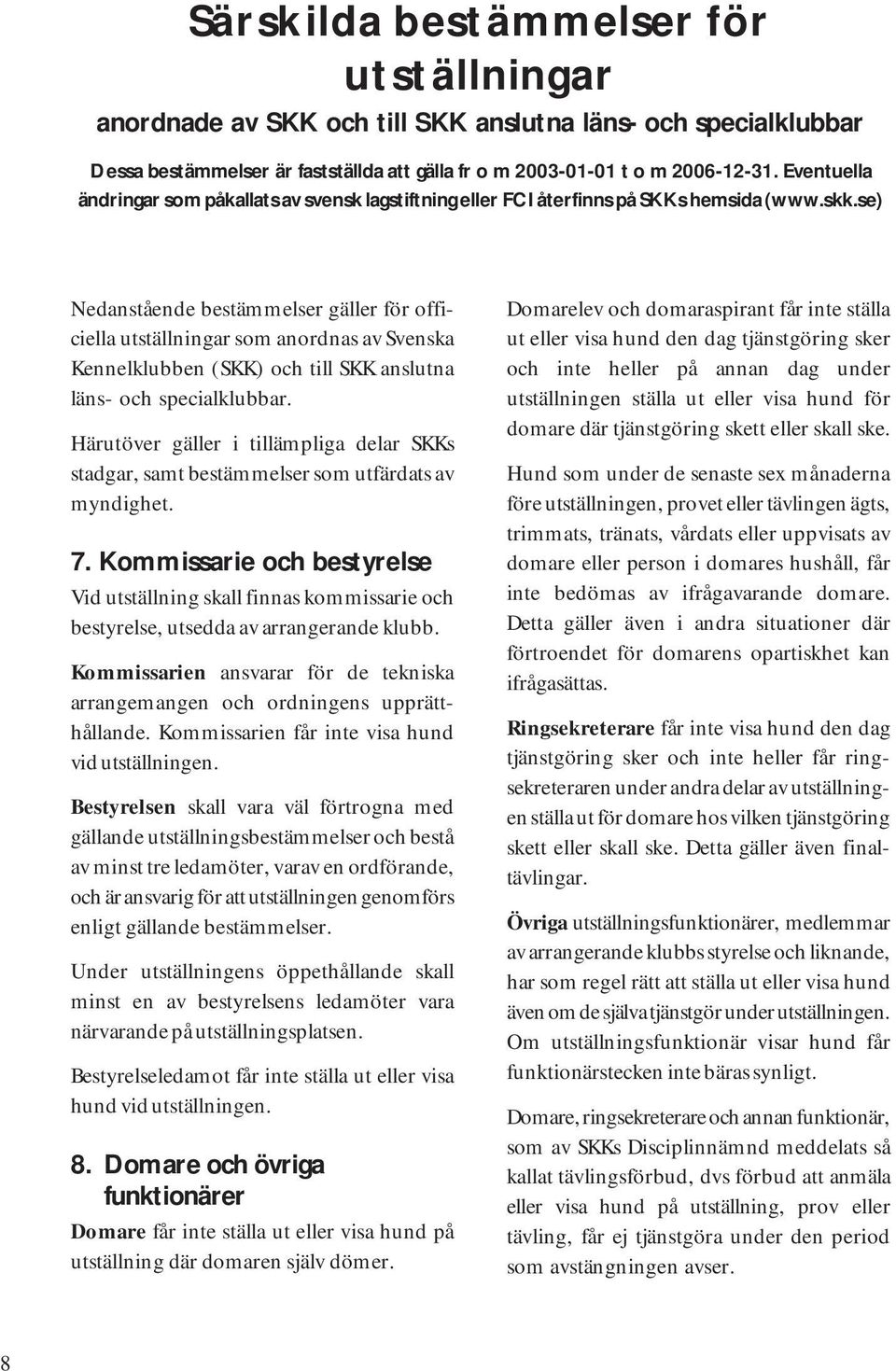 se) Nedanstående bestämmelser gäller för officiella utställningar som anordnas av Svenska Kennelklubben (SKK) och till SKK anslutna läns- och specialklubbar.