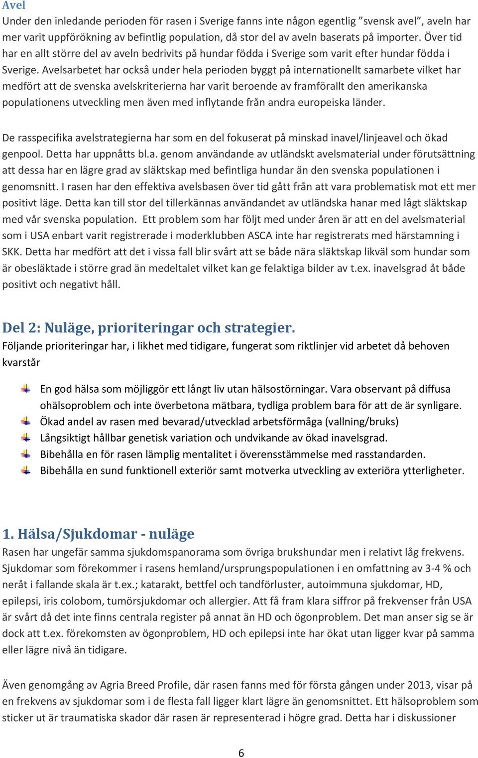 Avelsarbetet har också under hela perioden byggt på internationellt samarbete vilket har medfört att de svenska avelskriterierna har varit beroende av framförallt den amerikanska populationens