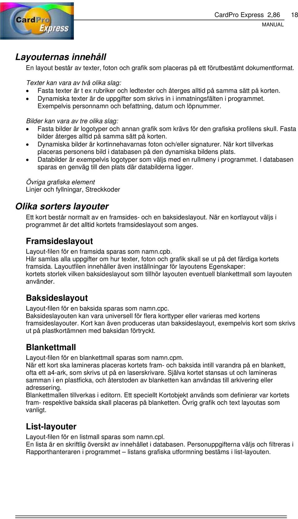 Dynamiska texter är de uppgifter som skrivs in i inmatningsfälten i programmet. Exempelvis personnamn och befattning, datum och löpnummer.