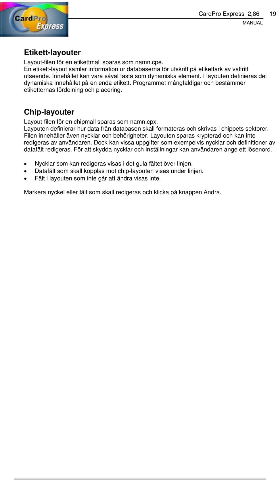 Chip-layouter Layout-filen för en chipmall sparas som namn.cpx. Layouten definierar hur data från databasen skall formateras och skrivas i chippets sektorer.