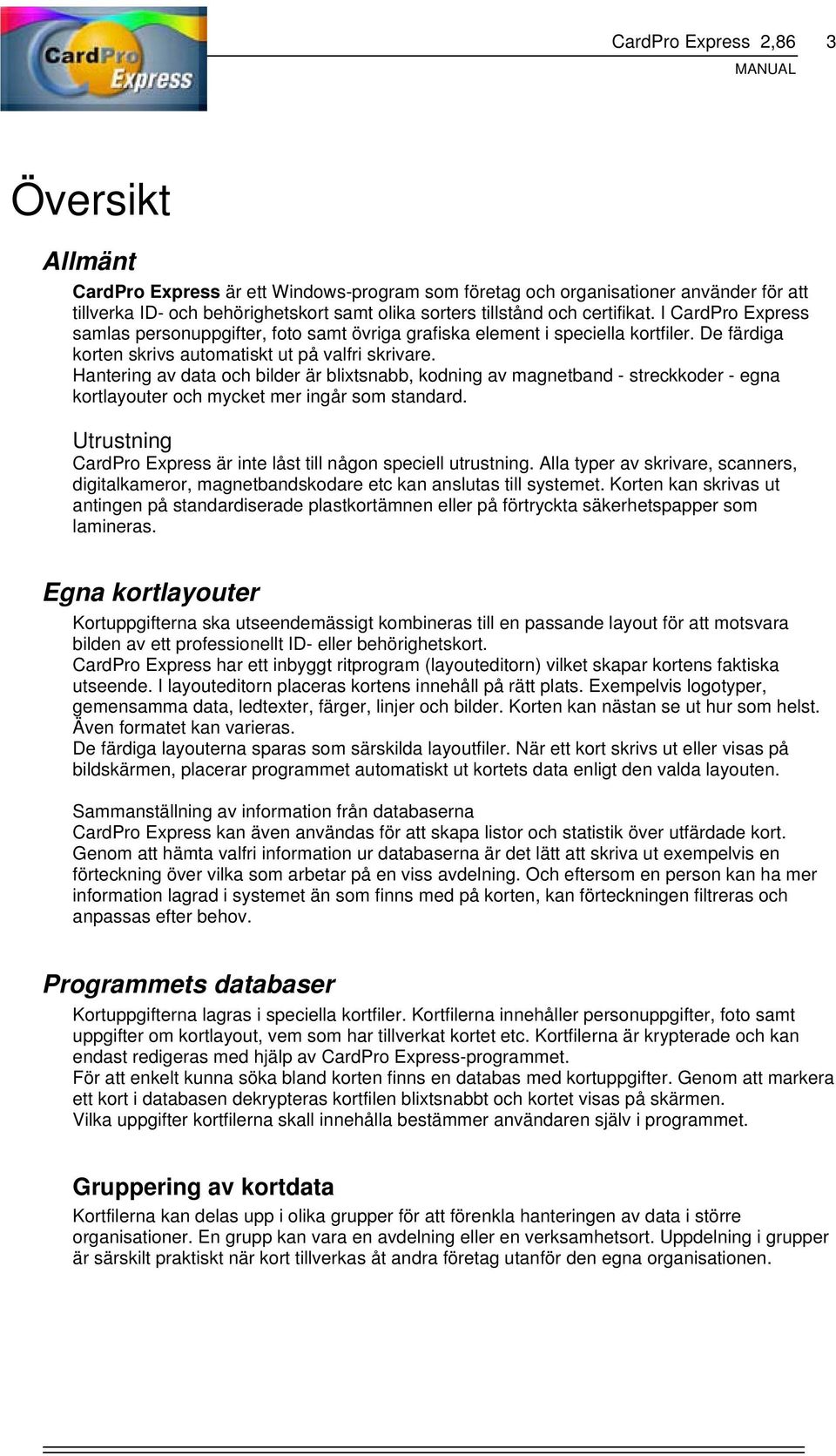 Hantering av data och bilder är blixtsnabb, kodning av magnetband - streckkoder - egna kortlayouter och mycket mer ingår som standard.