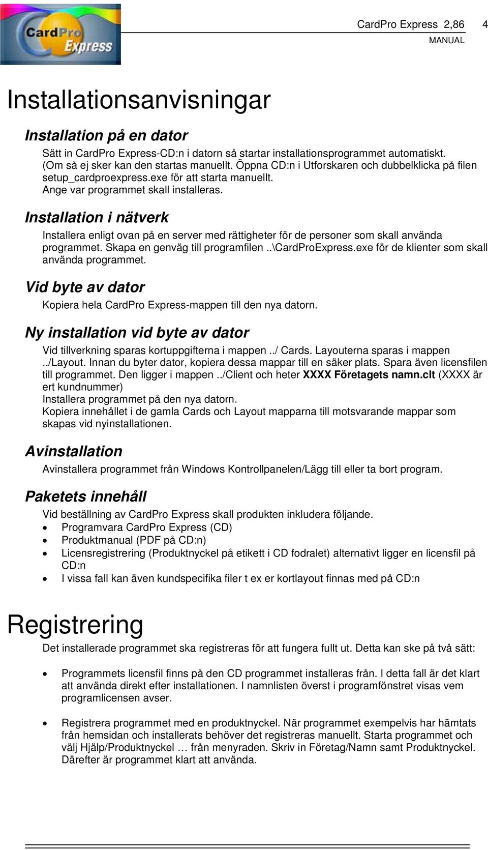 Installation i nätverk Installera enligt ovan på en server med rättigheter för de personer som skall använda programmet. Skapa en genväg till programfilen..\cardproexpress.