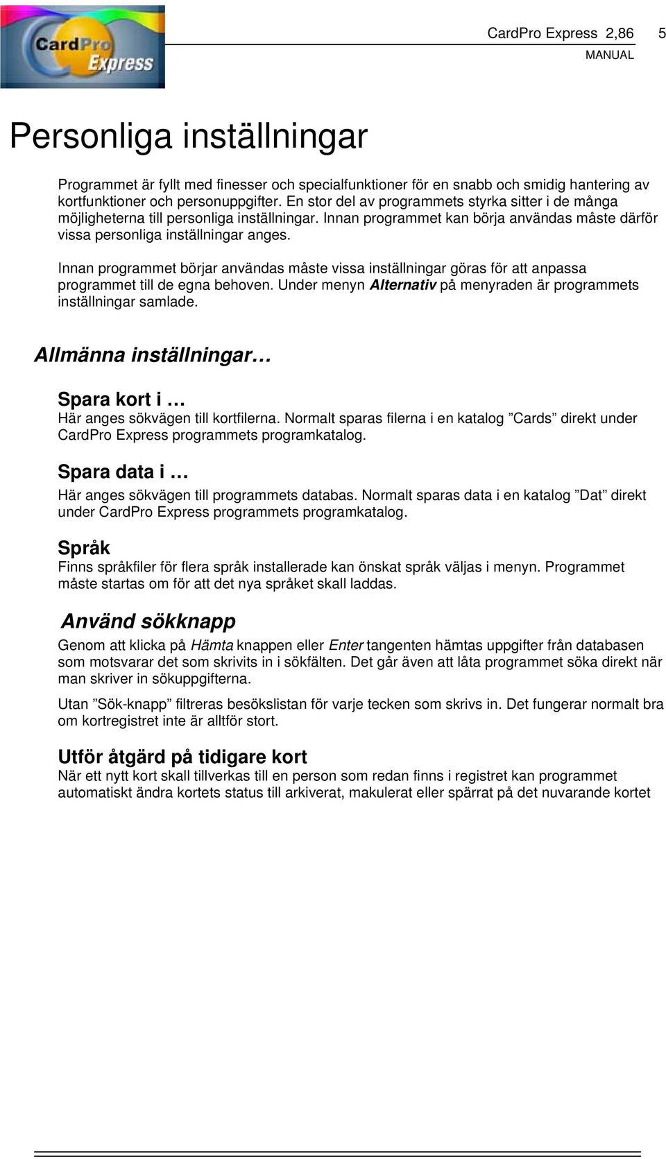 Innan programmet börjar användas måste vissa inställningar göras för att anpassa programmet till de egna behoven. Under menyn Alternativ på menyraden är programmets inställningar samlade.