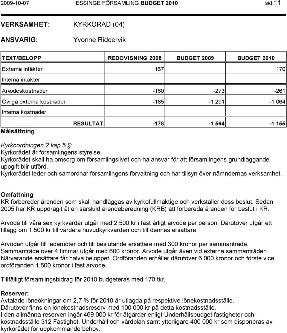 Kyrkorådet skall ha omsorg om församlingslivet och ha ansvar för att församlingens grundläggande uppgift blir utförd.