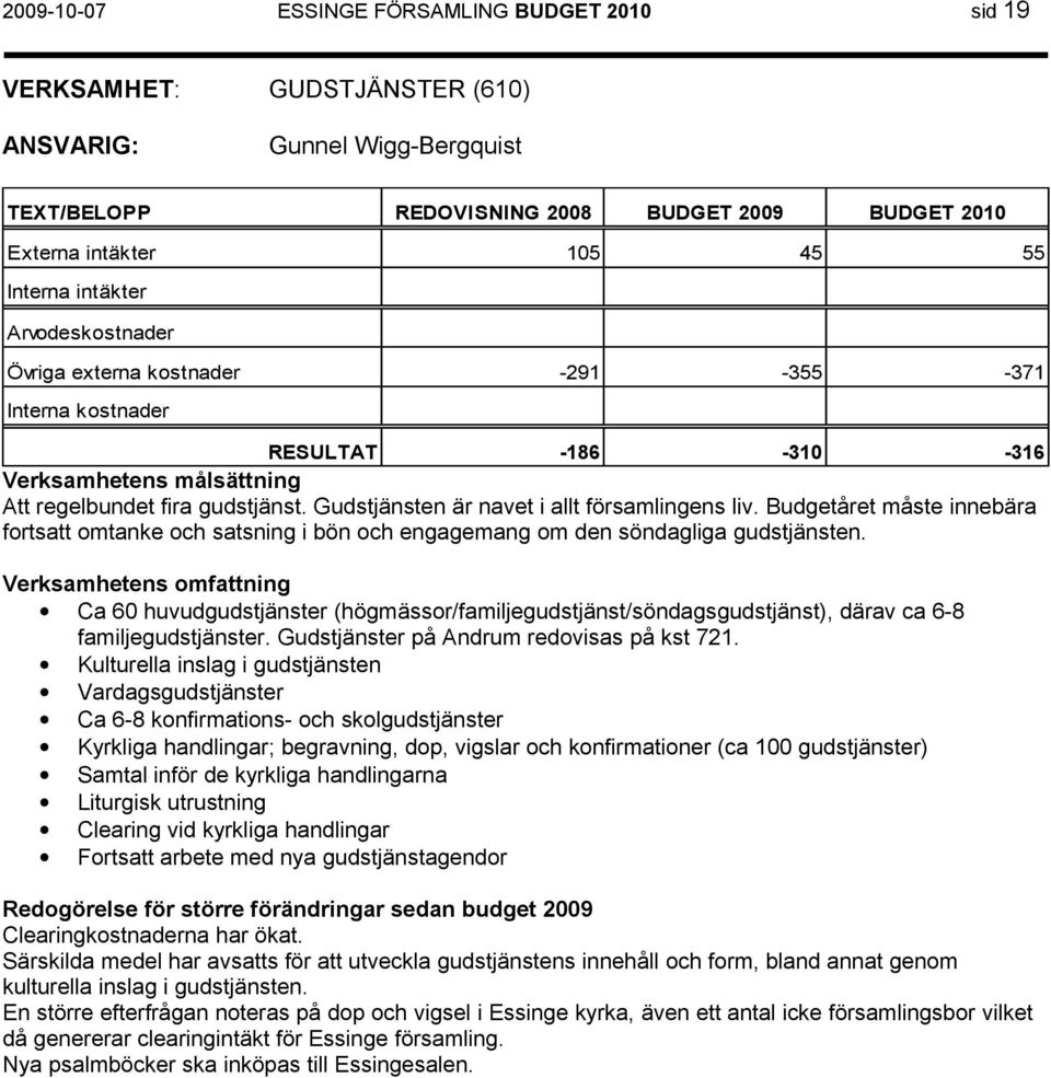 Budgetåret måste innebära fortsatt omtanke och satsning i bön och engagemang om den söndagliga gudstjänsten.