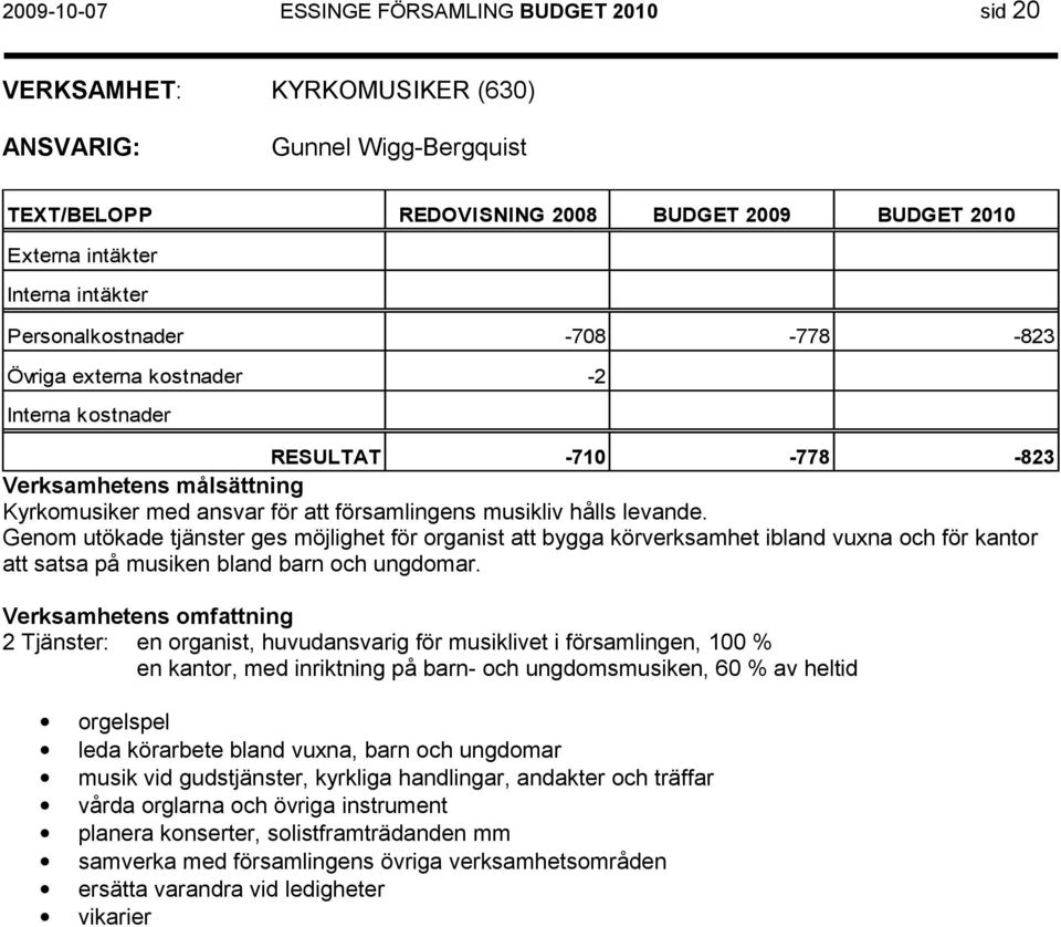 Genom utökade tjänster ges möjlighet för organist att bygga körverksamhet ibland vuxna och för kantor att satsa på musiken bland barn och ungdomar.