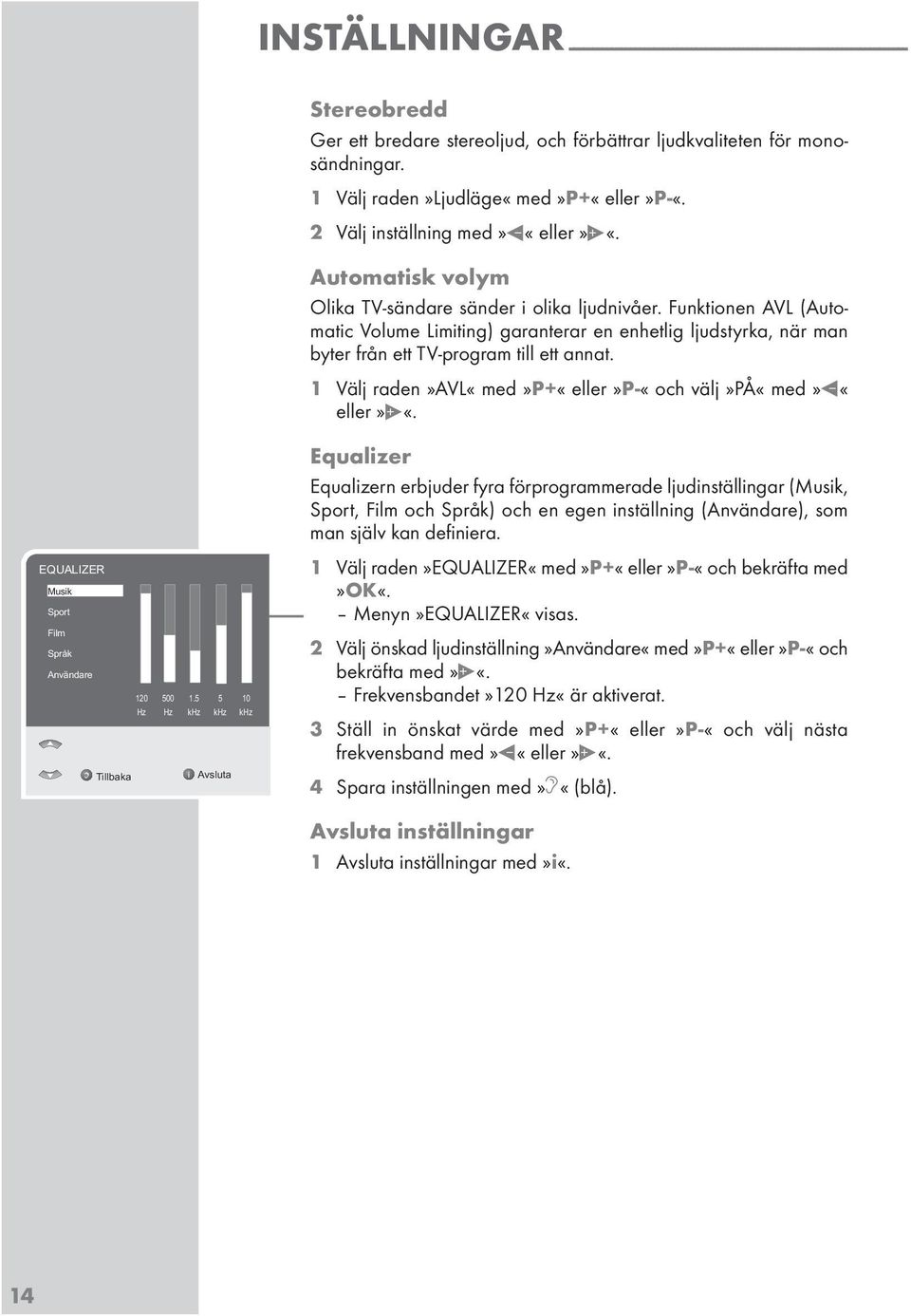 Funktionen AVL (Automatic Volume Limiting) garanterar en enhetlig ljudstyrka, när man byter från ett TV-program till ett annat. 1 Välj raden»avl«med»p+«eller»p-«och välj»på«med»4«eller»3«.