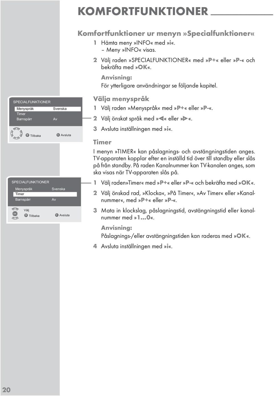 SPECIALFUNKTIONER Menyspråk Timer Barnspärr SPECIALFUNKTIONER Menyspråk Timer Barnspärr Välj Svenska Av Svenska Av Välja menyspråk 1 Välj raden»menyspråk«med»p+«eller»p-«.