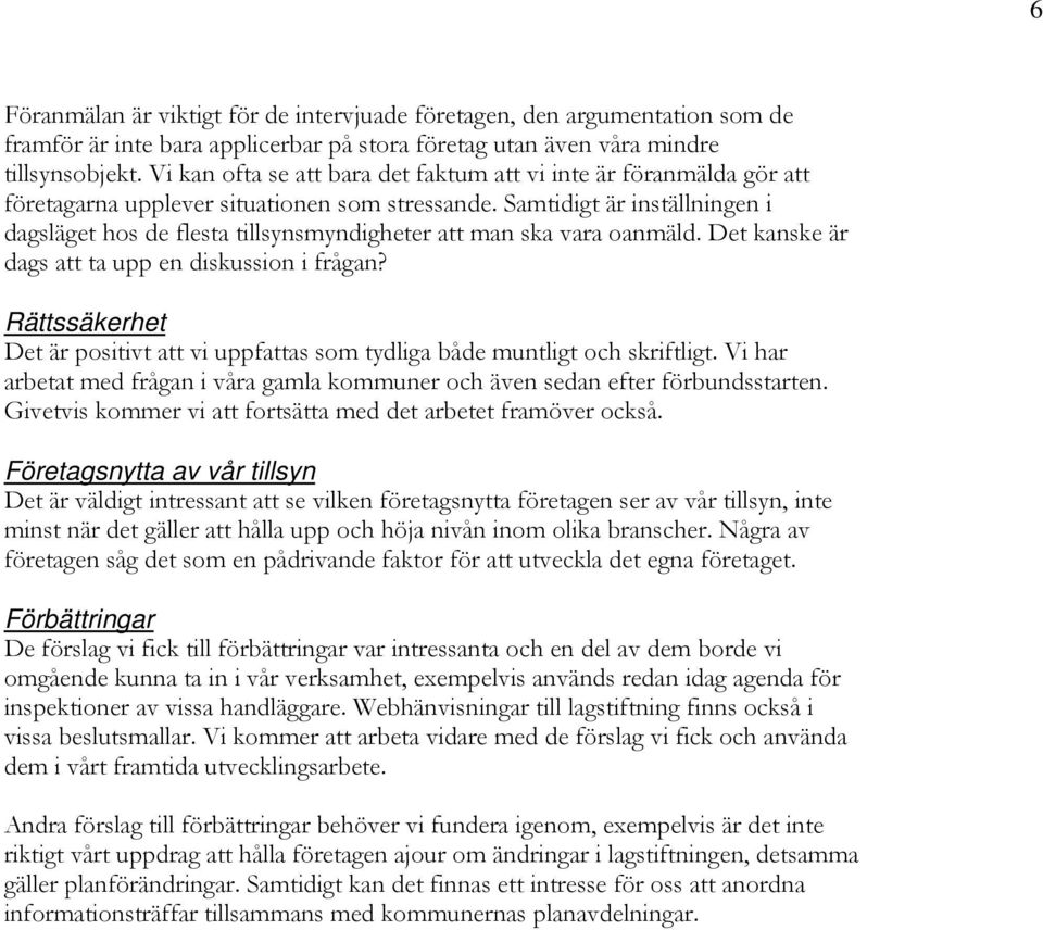 Samtidigt är inställningen i dagsläget hos de flesta tillsynsmyndigheter att man ska vara oanmäld. Det kanske är dags att ta upp en diskussion i frågan?