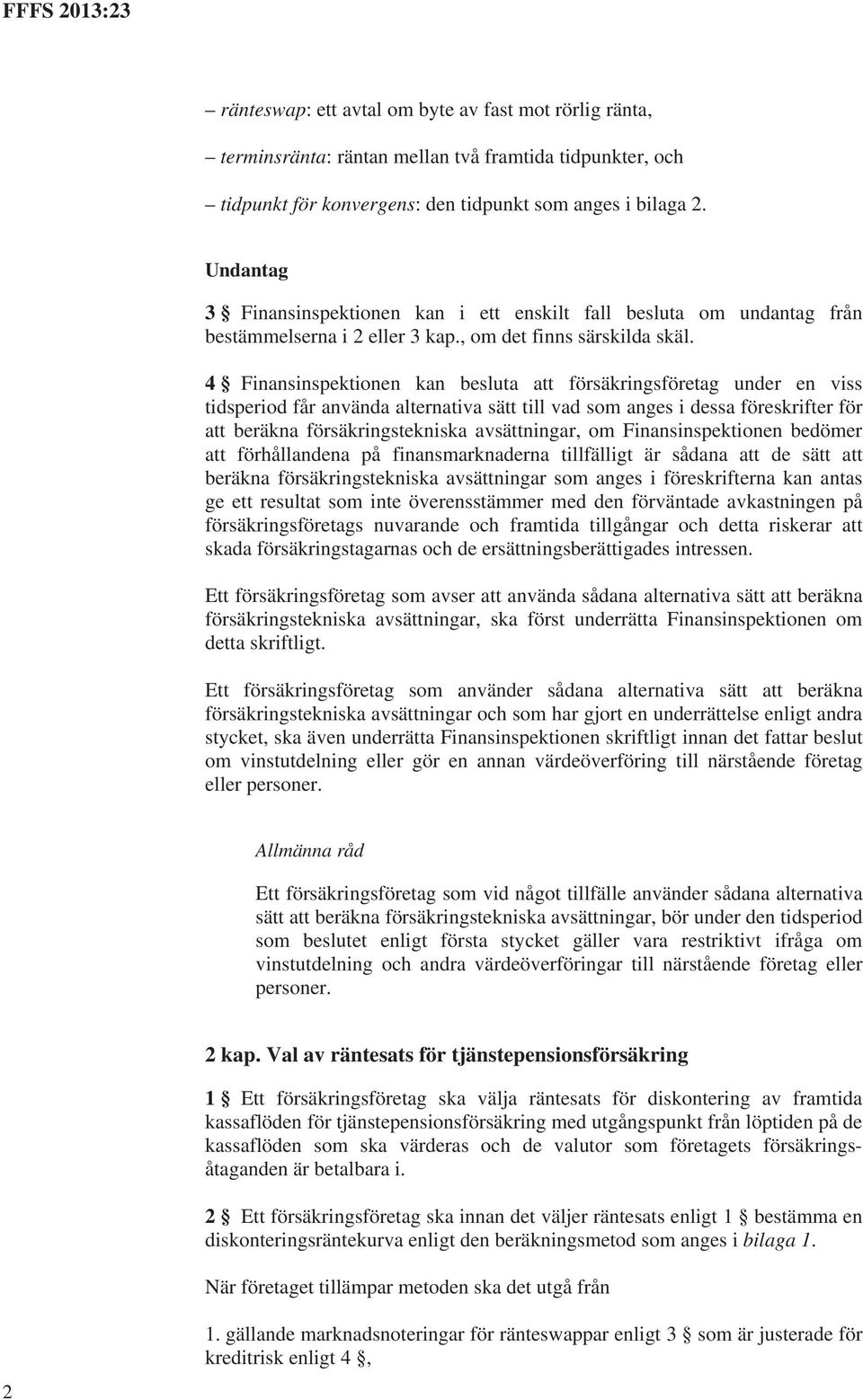 4 Finansinspektionen kan besluta att försäkringsföretag under en viss tidsperiod får använda alternativa sätt till vad som anges i dessa föreskrifter för att beräkna försäkringstekniska avsättningar,