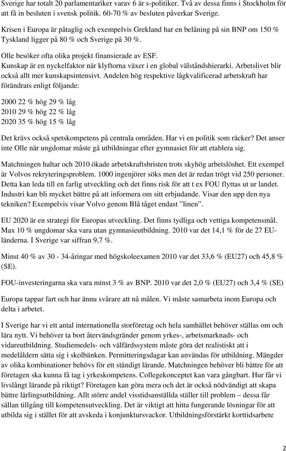 Kunskap är en nyckelfaktor när klyftorna växer i en global välståndshierarki. Arbetslivet blir också allt mer kunskapsintensivt.