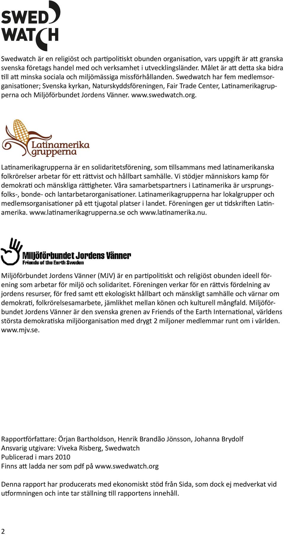 namerikagrupperna och Miljöförbundet Jordens Vänner. www.swedwatch.org. La!namerikagrupperna är en solidaritetsförening, som!llsammans med la!