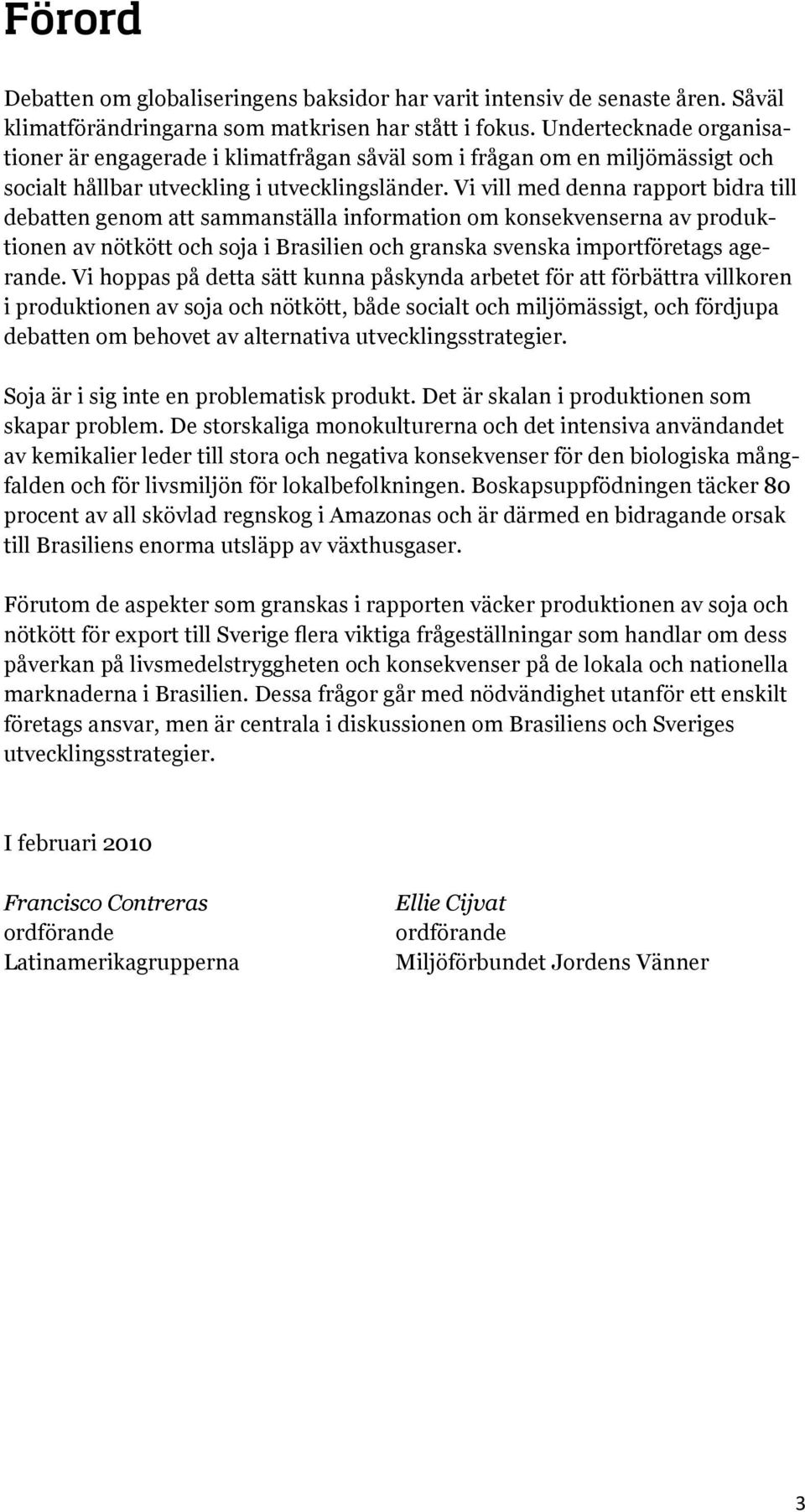 Vi vill med denna rapport bidra till debatten genom att sammanställa information om konsekvenserna av produktionen av nötkött och soja i Brasilien och granska svenska importföretags agerande.