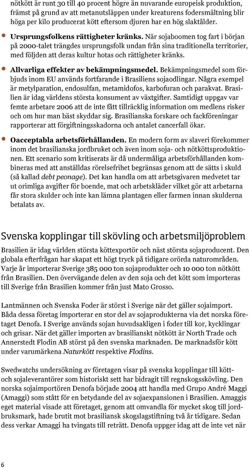 När sojaboomen tog fart i början på 2000-talet trängdes ursprungsfolk undan från sina traditionella territorier, med följden att deras kultur hotas och rättigheter kränks.