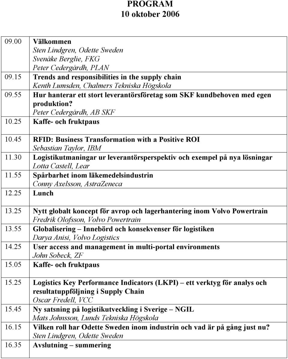 Peter Cedergårdh, AB SKF 10.25 Kaffe- och fruktpaus 10.45 RFID: Business Transformation with a Positive ROI Sebastian Taylor, IBM 11.