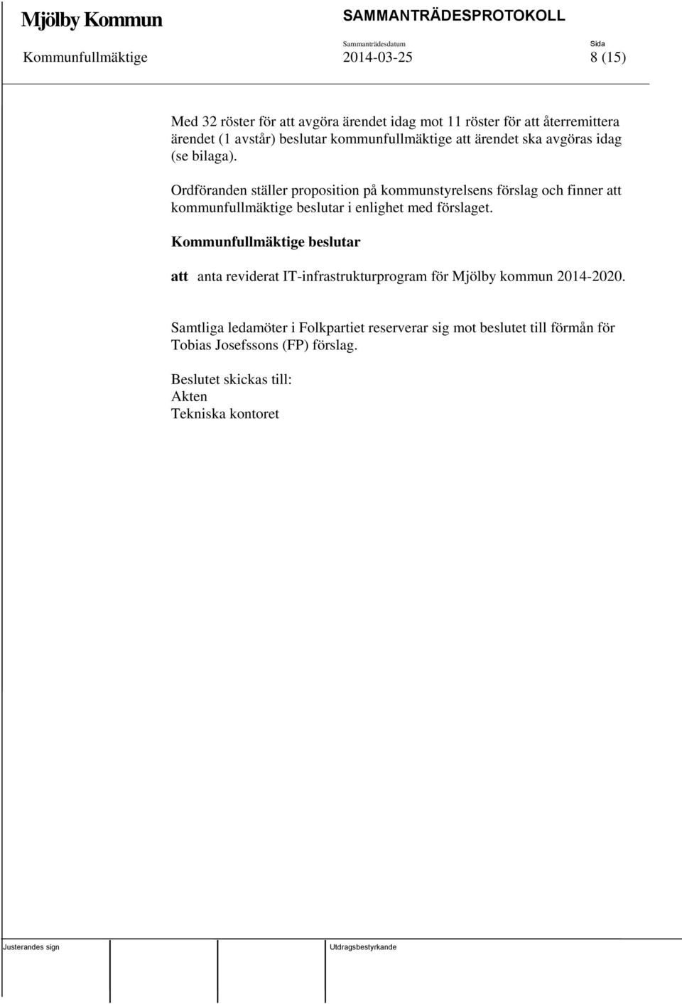 Ordföranden ställer proposition på kommunstyrelsens förslag och finner att kommunfullmäktige beslutar i enlighet med förslaget.