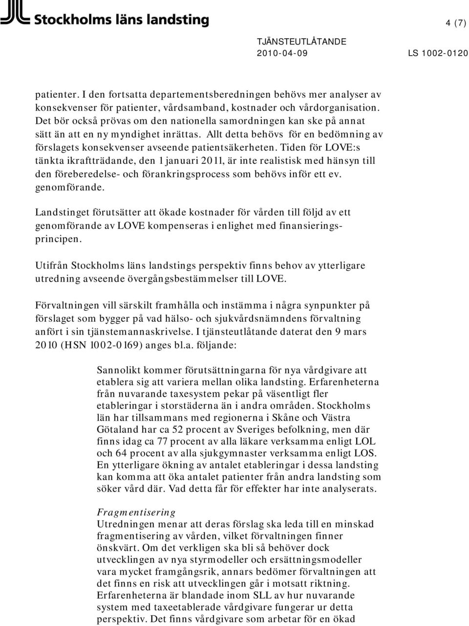 Tiden för LOVE:s tänkta ikraftträdande, den 1 januari 2011, är inte realistisk med hänsyn till den föreberedelse- och förankringsprocess som behövs inför ett ev. genomförande.