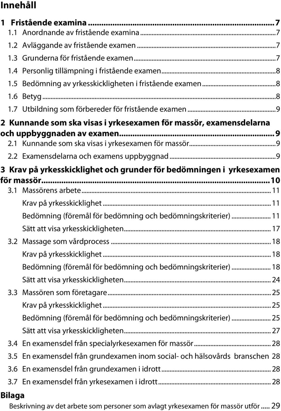 .. 9 2 Kunnande som ska visas i yrkesexamen för massör, examensdelarna och uppbyggnaden av examen... 9 2.1 Kunnande som ska visas i yrkesexamen för massör... 9 2.2 Examensdelarna och examens uppbyggnad.