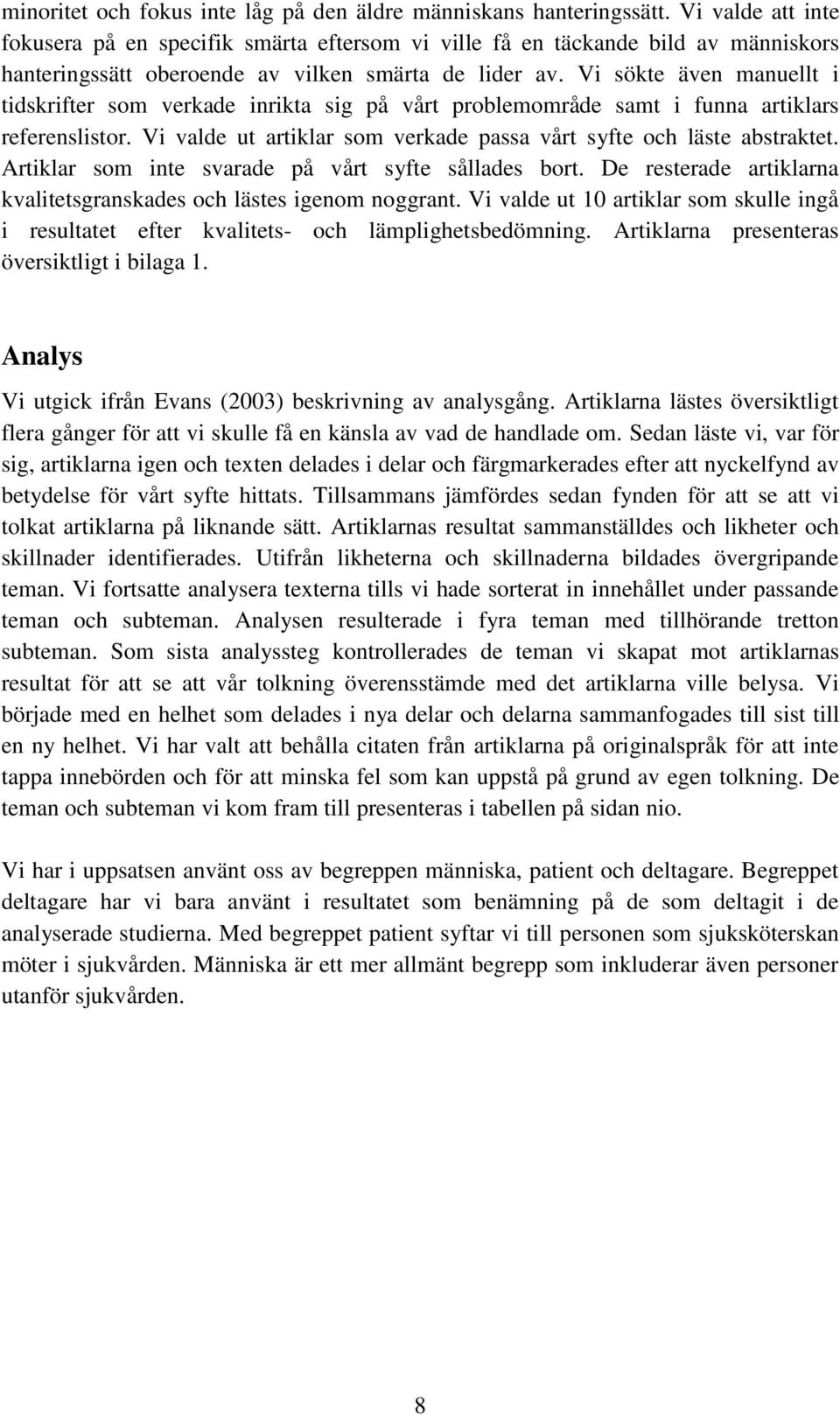 Vi sökte även manuellt i tidskrifter som verkade inrikta sig på vårt problemområde samt i funna artiklars referenslistor. Vi valde ut artiklar som verkade passa vårt syfte och läste abstraktet.