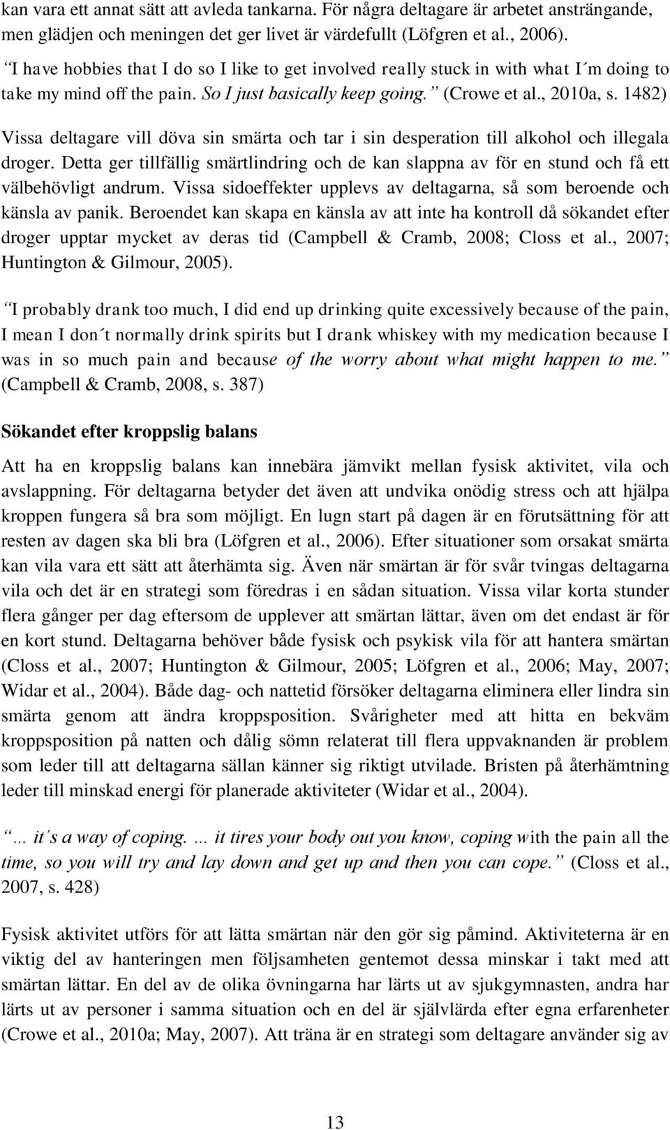 1482) Vissa deltagare vill döva sin smärta och tar i sin desperation till alkohol och illegala droger.