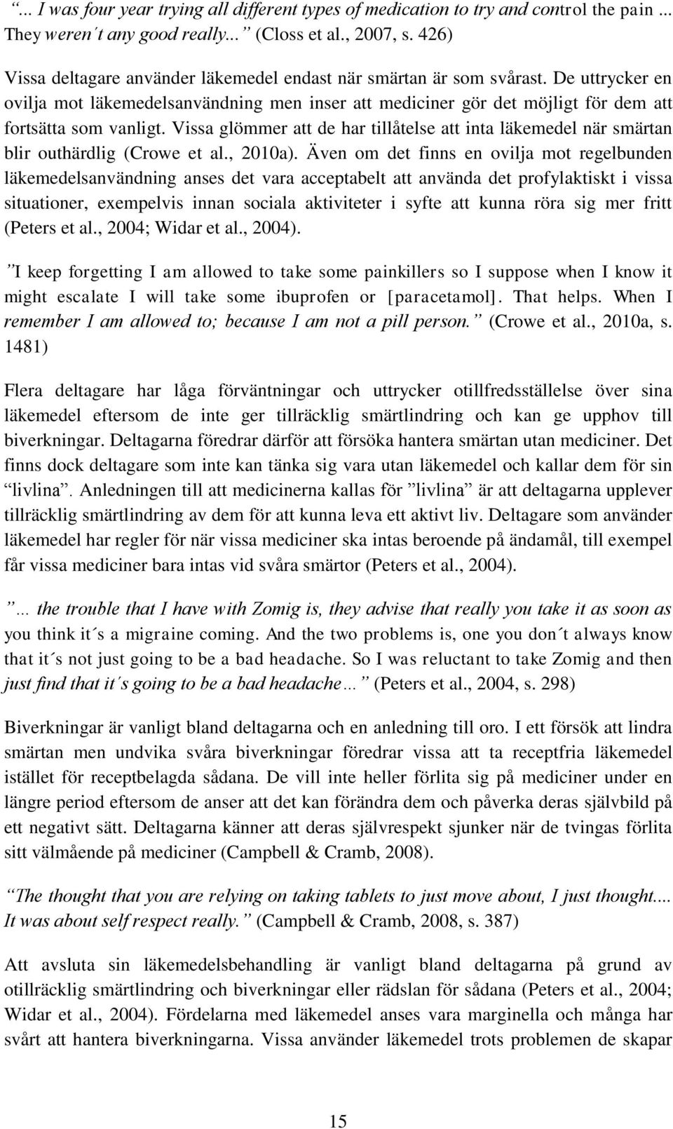 Vissa glömmer att de har tillåtelse att inta läkemedel när smärtan blir outhärdlig (Crowe et al., 2010a).