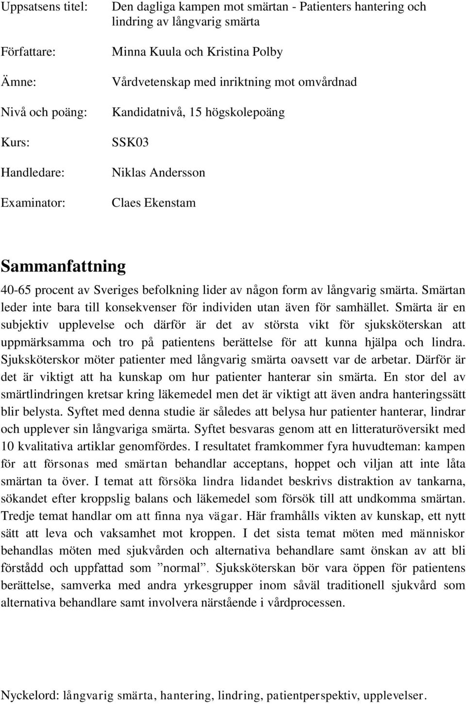 smärta. Smärtan leder inte bara till konsekvenser för individen utan även för samhället.