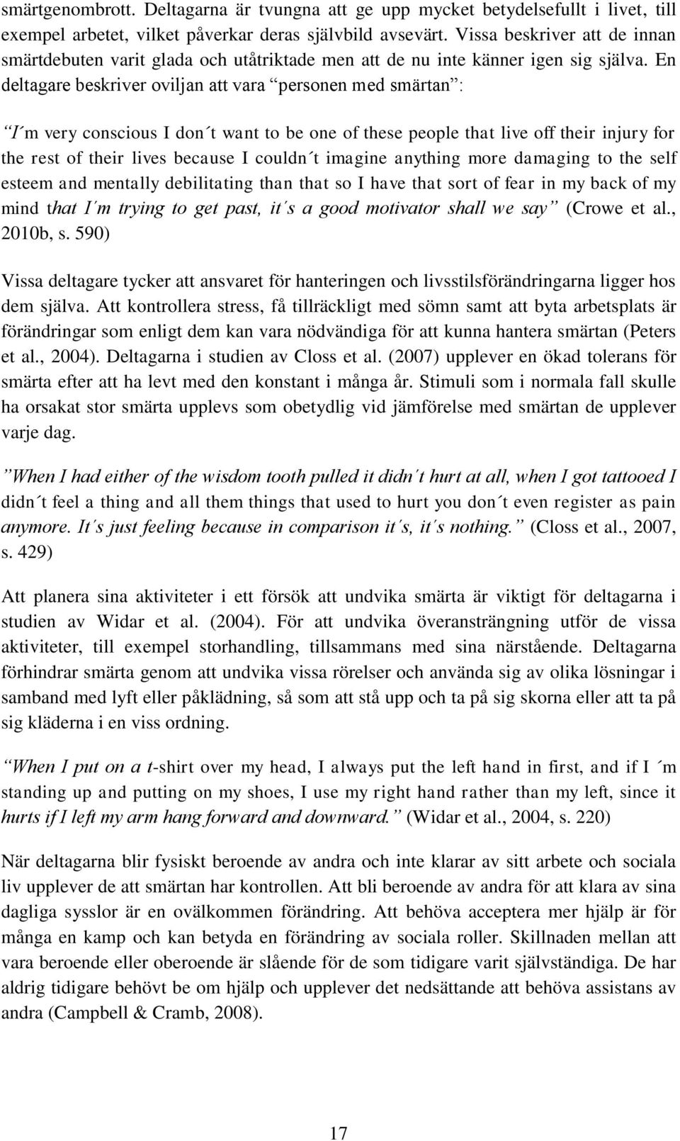 En deltagare beskriver oviljan att vara personen med smärtan : I m very conscious I don t want to be one of these people that live off their injury for the rest of their lives because I couldn t