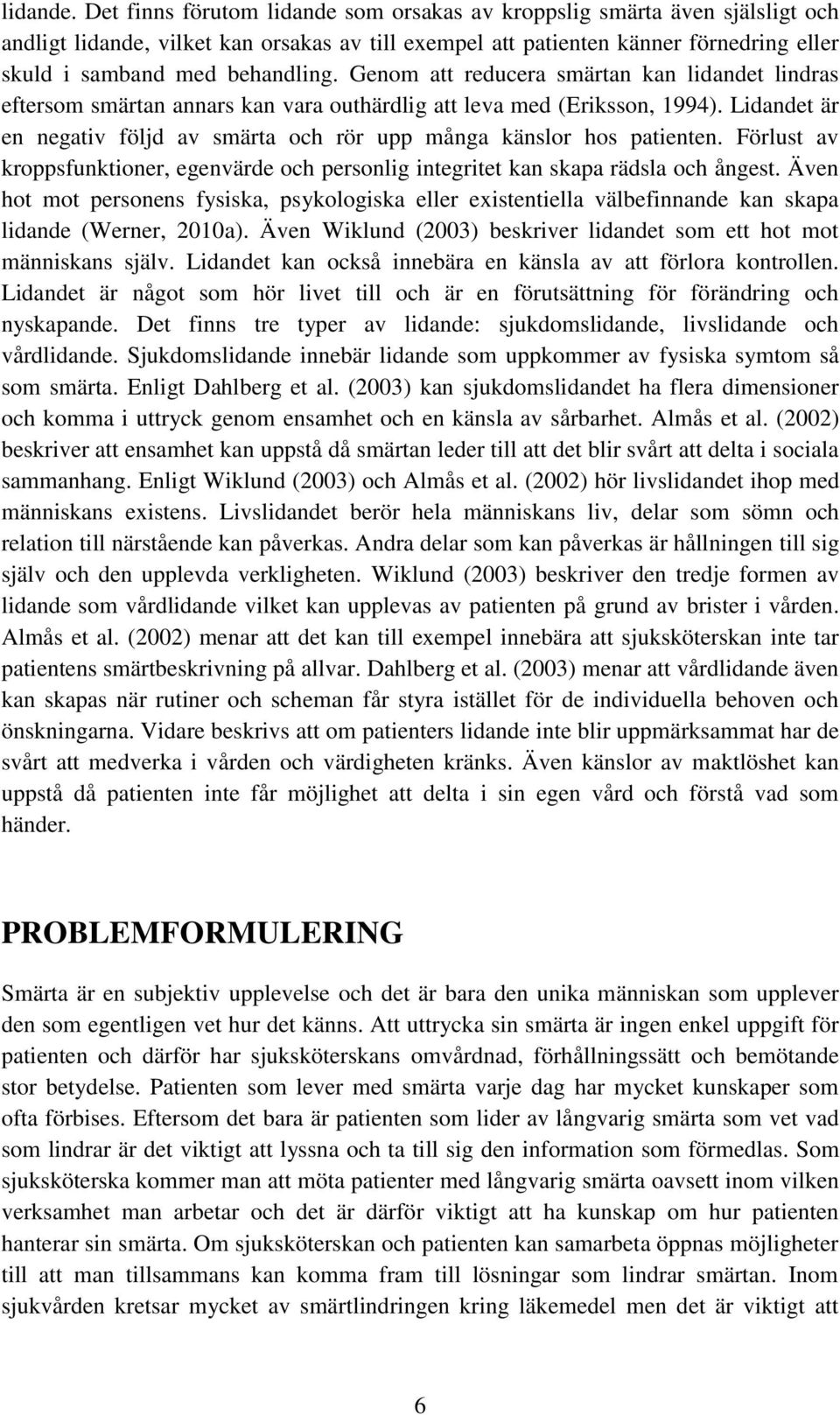 Genom att reducera smärtan kan lidandet lindras eftersom smärtan annars kan vara outhärdlig att leva med (Eriksson, 1994).