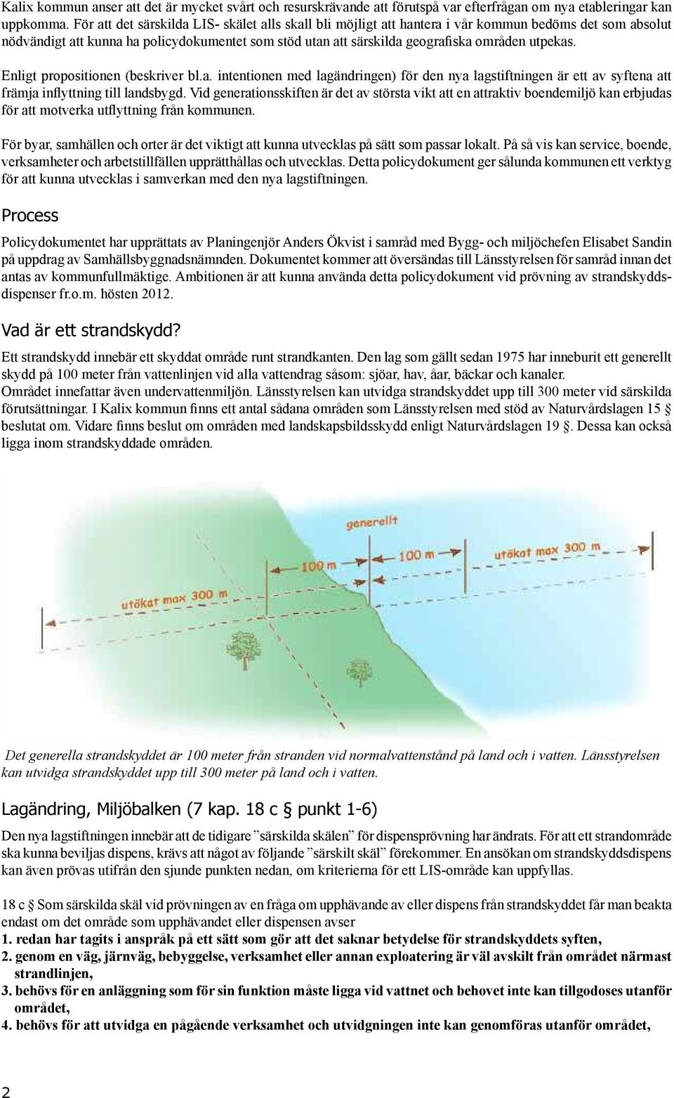 utpekas. Enligt propositionen (beskriver bl.a. intentionen med lagändringen) för den nya lagstiftningen är ett av syftena att främja inflyttning till landsbygd.