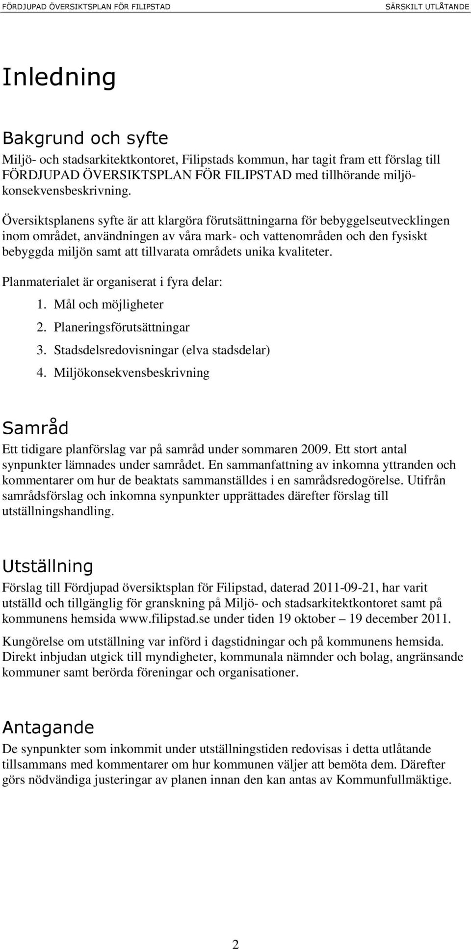 områdets unika kvaliteter. Planmaterialet är organiserat i fyra delar: 1. Mål och möjligheter 2. Planeringsförutsättningar 3. Stadsdelsredovisningar (elva stadsdelar) 4.