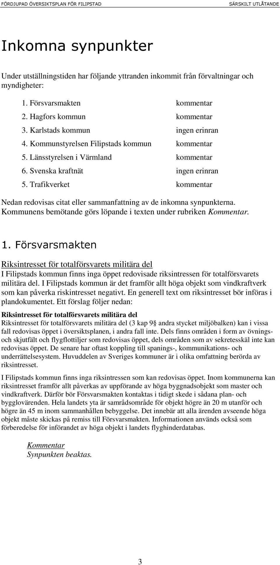 Trafikverket kommentar Nedan redovisas citat eller sammanfattning av de inkomna synpunkterna. Kommunens bemötande görs löpande i texten under rubriken Kommentar. 1.