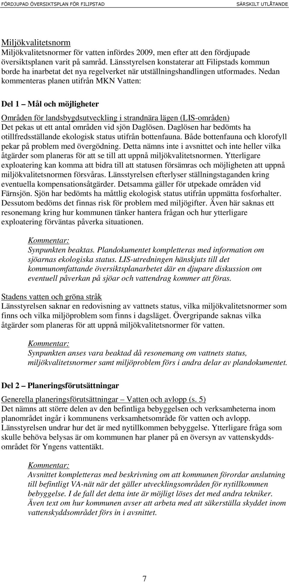 Nedan kommenteras planen utifrån MKN Vatten: Del 1 Mål och möjligheter Områden för landsbygdsutveckling i strandnära lägen (LIS-områden) Det pekas ut ett antal områden vid sjön Daglösen.