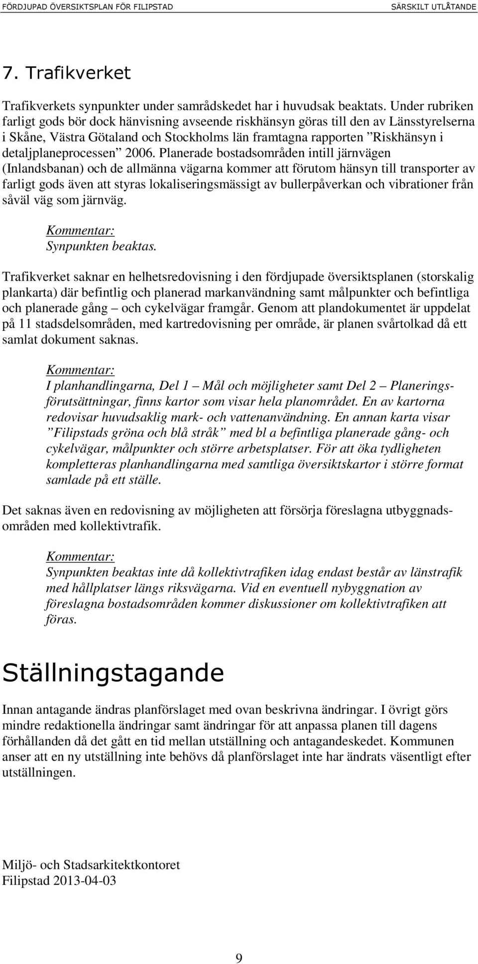 2006. Planerade bostadsområden intill järnvägen (Inlandsbanan) och de allmänna vägarna kommer att förutom hänsyn till transporter av farligt gods även att styras lokaliseringsmässigt av