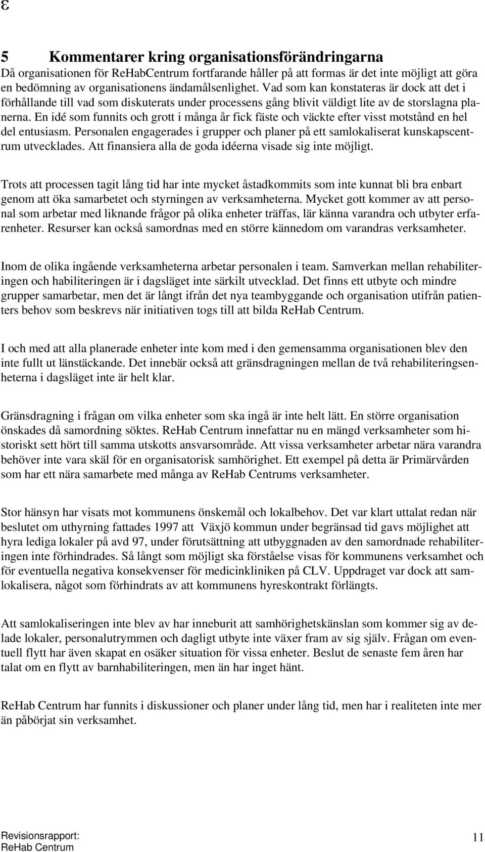 En idé som funnits och grott i många år fick fäste och väckte efter visst motstånd en hel del entusiasm. Personalen engagerades i grupper och planer på ett samlokaliserat kunskapscentrum utvecklades.