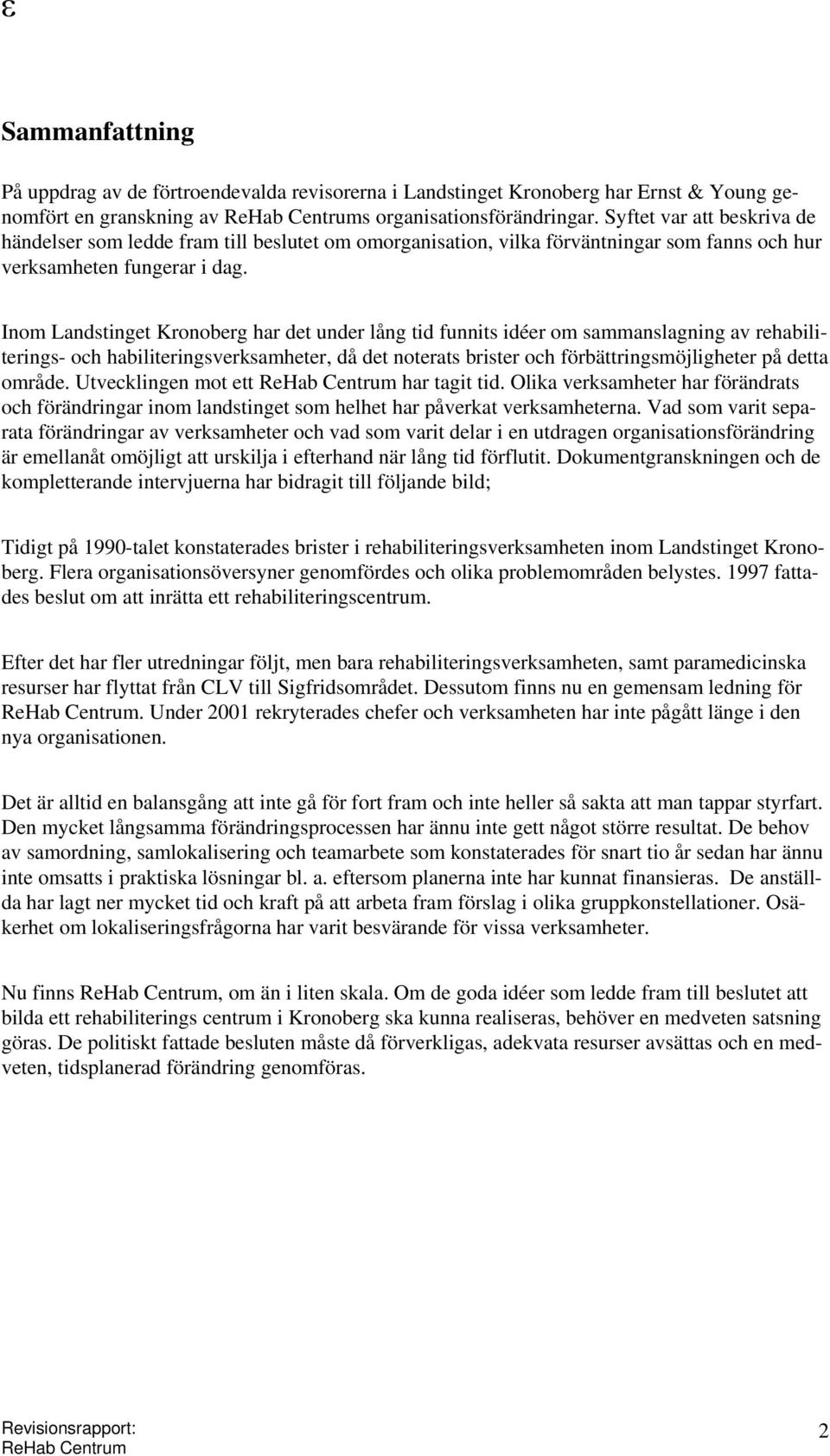 Inom Landstinget Kronoberg har det under lång tid funnits idéer om sammanslagning av rehabiliterings- och habiliteringsverksamheter, då det noterats brister och förbättringsmöjligheter på detta
