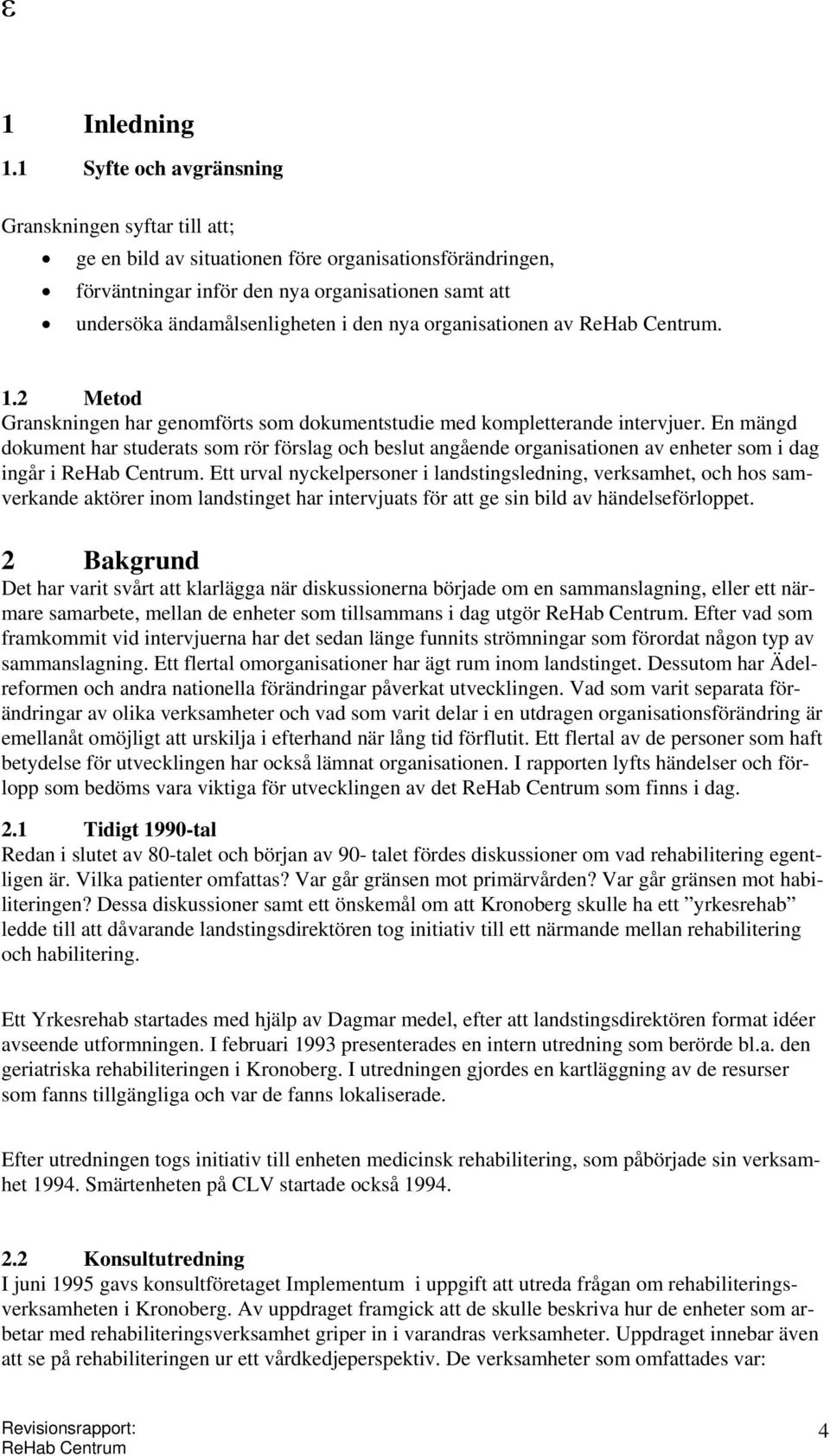 nya organisationen av. 1.2 Metod Granskningen har genomförts som dokumentstudie med kompletterande intervjuer.