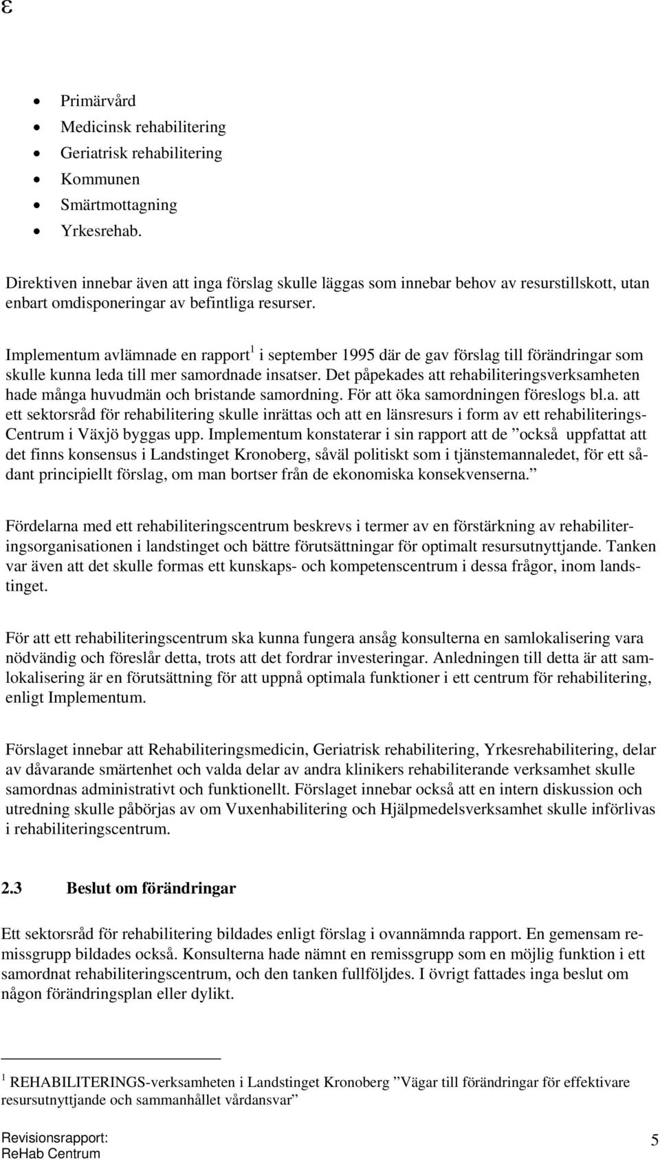Implementum avlämnade en rapport 1 i september 1995 där de gav förslag till förändringar som skulle kunna leda till mer samordnade insatser.