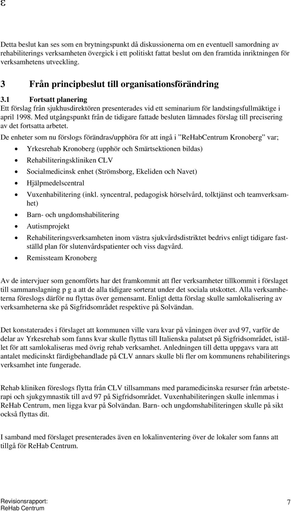1 Fortsatt planering Ett förslag från sjukhusdirektören presenterades vid ett seminarium för landstingsfullmäktige i april 1998.