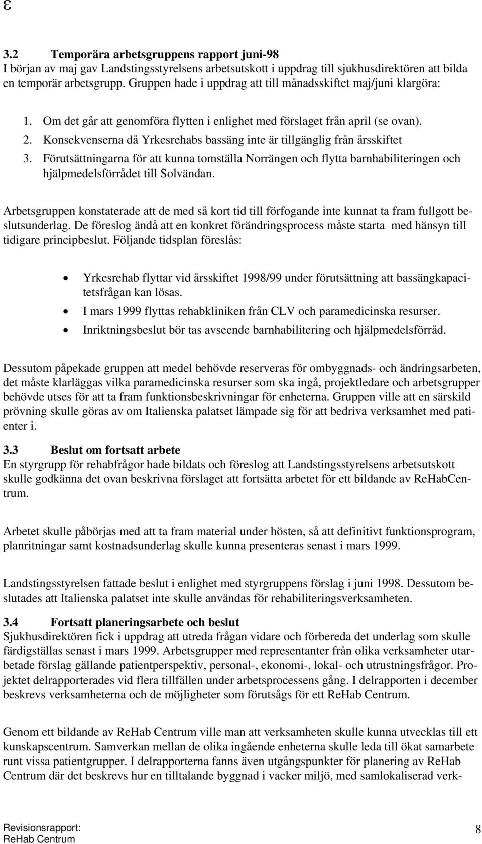 Konsekvenserna då Yrkesrehabs bassäng inte är tillgänglig från årsskiftet 3. Förutsättningarna för att kunna tomställa Norrängen och flytta barnhabiliteringen och hjälpmedelsförrådet till Solvändan.