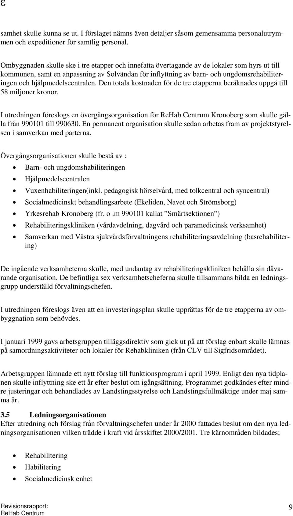 hjälpmedelscentralen. Den totala kostnaden för de tre etapperna beräknades uppgå till 58 miljoner kronor.
