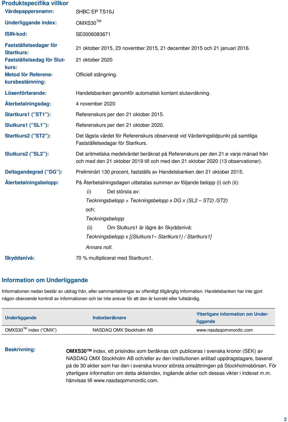 Återbetalningsdag: 4 november 2020 Startkurs1 ( ST1 ): Referenskurs per den 21 oktober 2015. Slutkurs1 ( SL1 ): Referenskurs per den 21 oktober 2020.