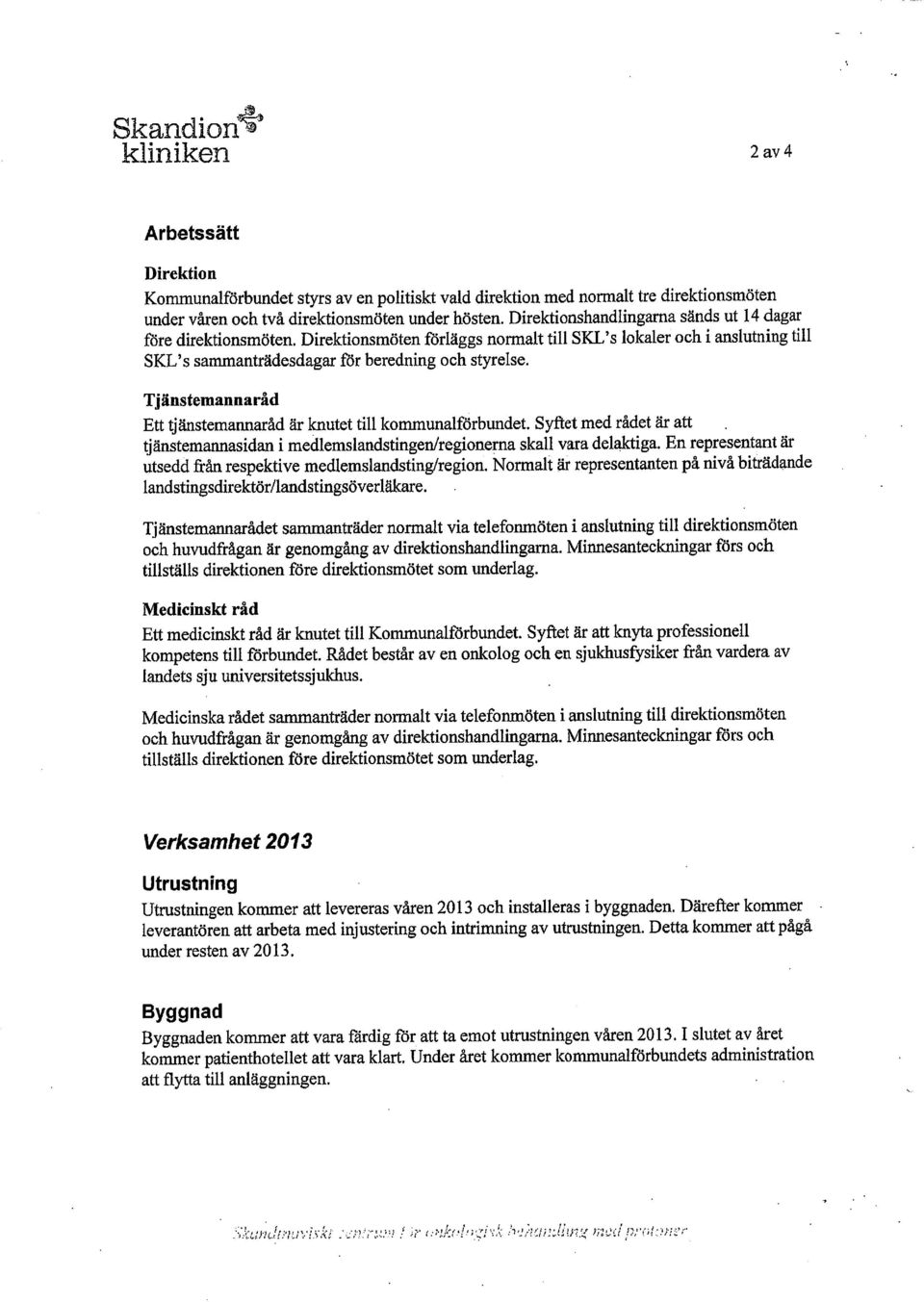 Tjänstemannaråd Ett tjänstemannaråd är knutet till kommunalförbundet. Syftet med rådet är att tjänstemannasidan i medlemslandstingen/regionerna skall vara delaktiga.