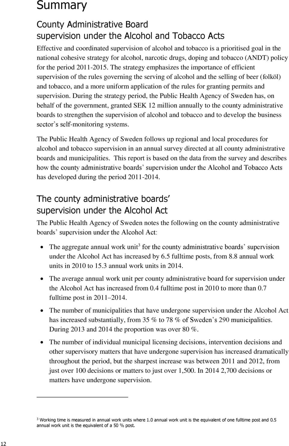 The strategy emphasizes the importance of efficient supervision of the rules governing the serving of alcohol and the selling of beer (folköl) and tobacco, and a more uniform application of the rules