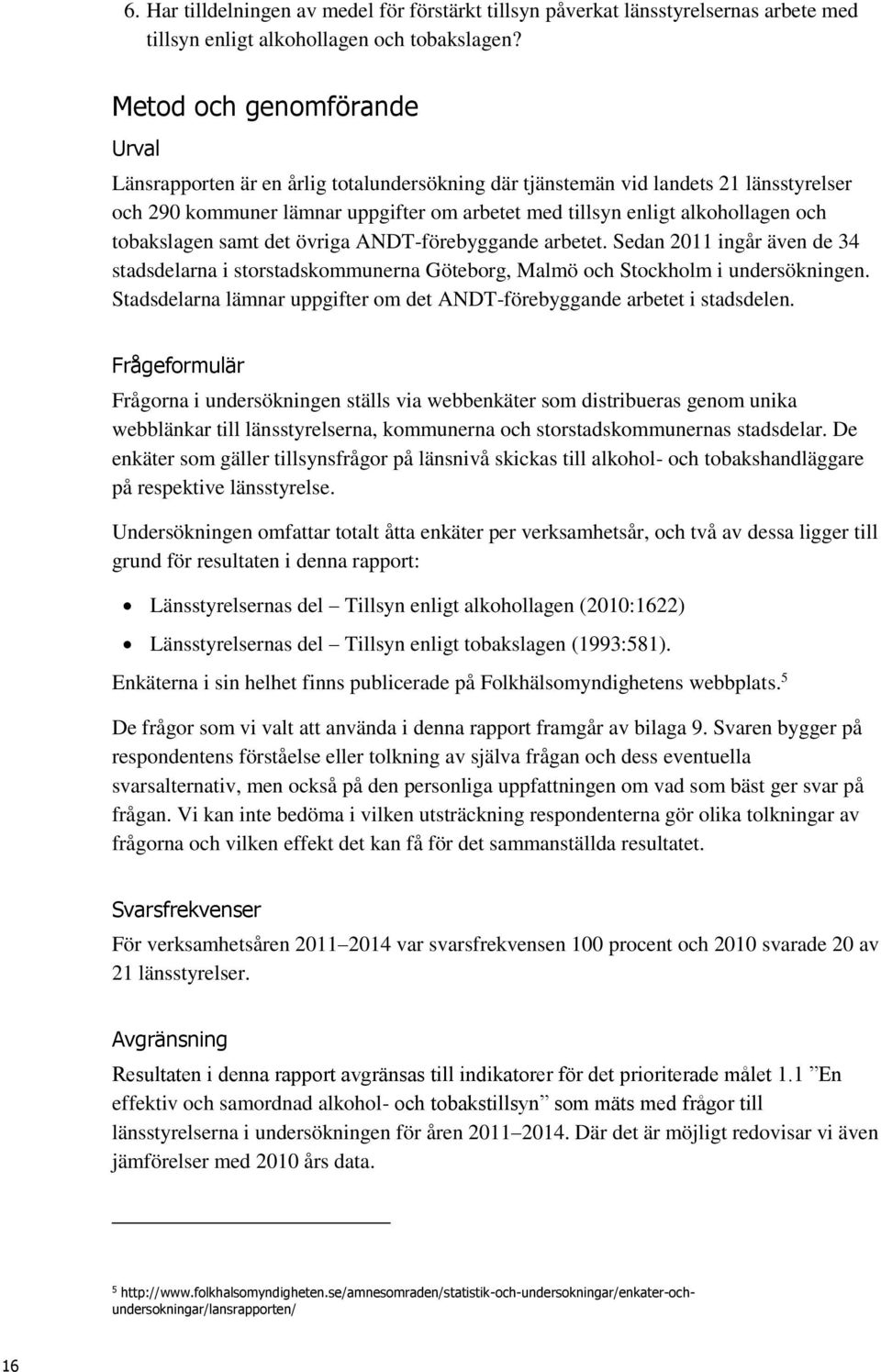 tobakslagen samt det övriga ANDT-förebyggande arbetet. Sedan 2011 ingår även de 34 stadsdelarna i storstadskommunerna Göteborg, Malmö och Stockholm i undersökningen.