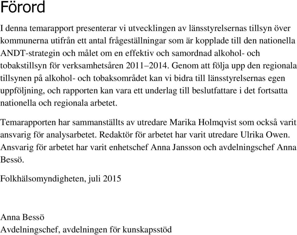 Genom att följa upp den regionala tillsynen på alkohol- och tobaksområdet kan vi bidra till länsstyrelsernas egen uppföljning, och rapporten kan vara ett underlag till beslutfattare i det fortsatta