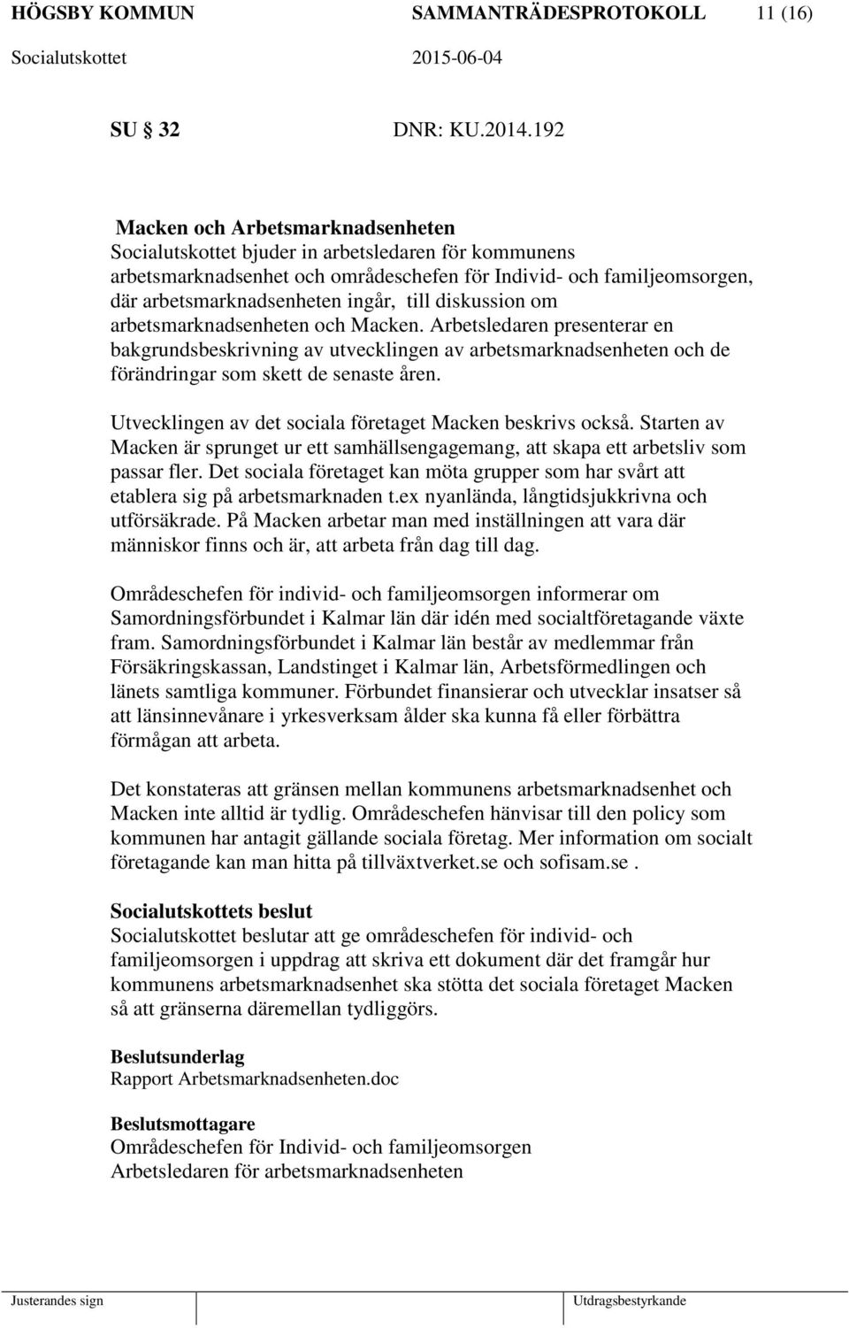 till diskussion om arbetsmarknadsenheten och Macken. Arbetsledaren presenterar en bakgrundsbeskrivning av utvecklingen av arbetsmarknadsenheten och de förändringar som skett de senaste åren.