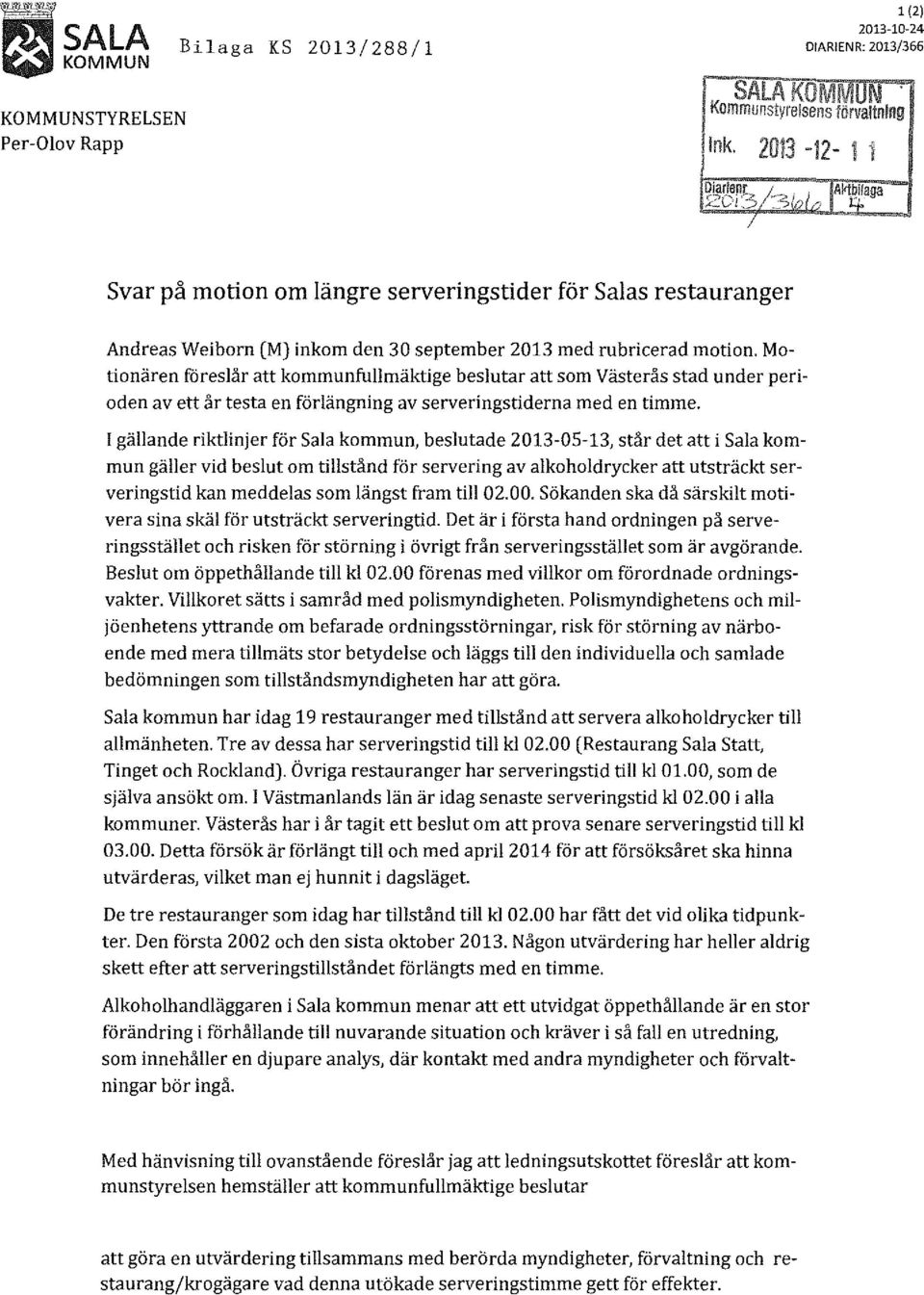 Motionären föreslår att kommunfullmäktige beslutar att som Västerås stad under perioden av ett år testa en förlängning av serveringstiderna med en timme.