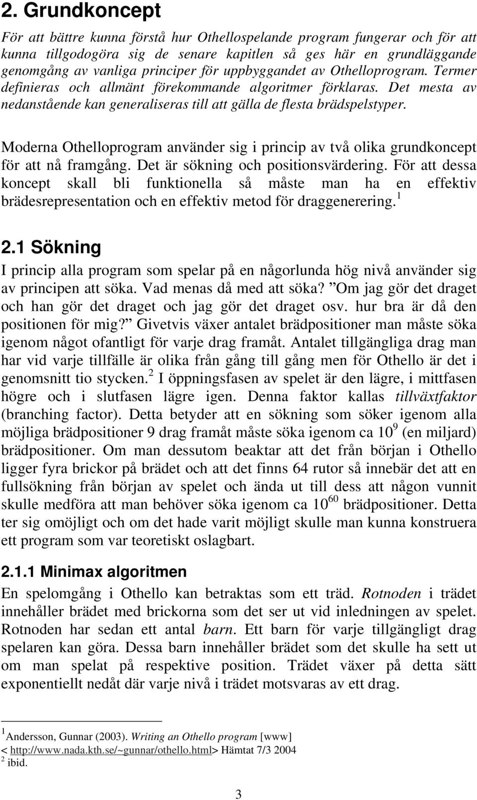 Moderna Othelloprogram använder sig i princip av två olika grundkoncept för att nå framgång. Det är sökning och positionsvärdering.